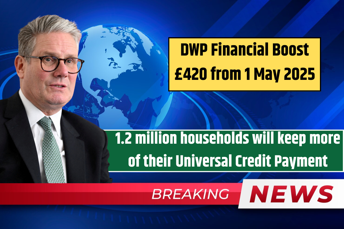 DWP Financial Boost £420 from 1 May 2025: 1.2 million households will keep more of their Universal Credit Payment