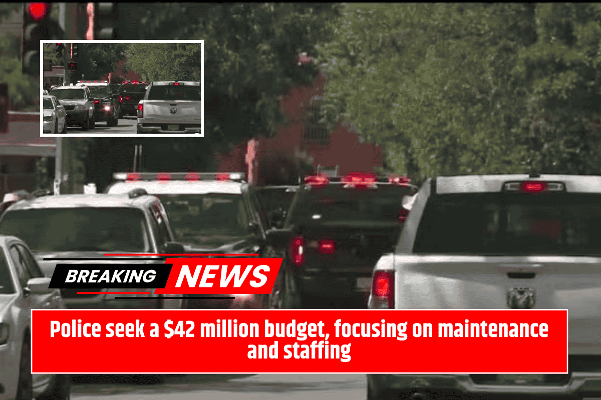 Police seek a $42 million budget, focusing on maintenance and staffing